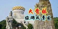 男人爆艹女人网站视频中国浙江-绍兴大香林旅游风景区